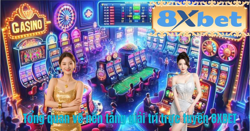 Tổng quan về nền tảng giải trí trực tuyến 8XBET
